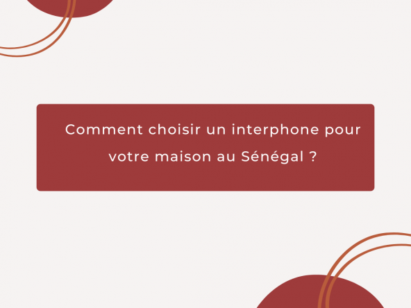 Comment choisir un interphone pour votre maison au Sénégal 